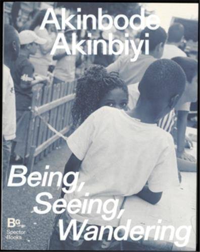 Akinbode Akinbiyi: Being, Seeing, Wandering /anglais/allemand