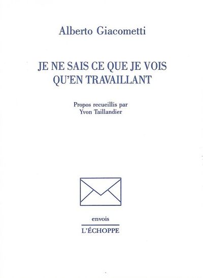 Je Ne Sais Ce que Je Vois Qu'En Travaillant - Alberto Giacometti