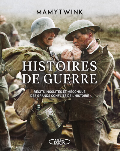 Histoires De Guerre, Récits Insolites Et Méconnus Des Grands Conflits De L'Histoire