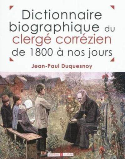 Dictionnaire Biographique Du Clergé Corrézien De 1800 À Nos Jours