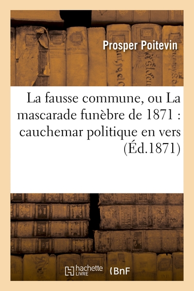 La fausse commune, ou La mascarade funèbre de 1871 : cauchemar politique en vers infiniment libres