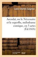 Azendaï, ou le Nécessaire et le superflu, mélodrame comique, en 3 actes