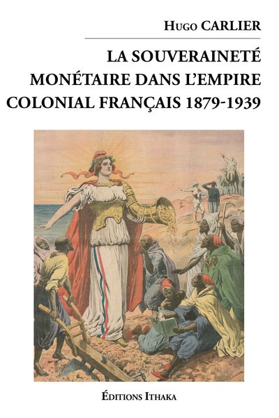 La Souveraineté Monétaire Dans L'Empire Colonial Français, 1879-1939