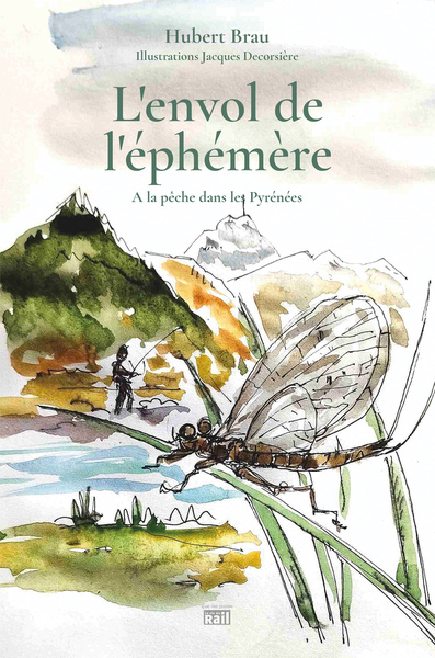 L'envol de l'éphémère. A la pêche dans les Pyrénées - Brau, Hubert