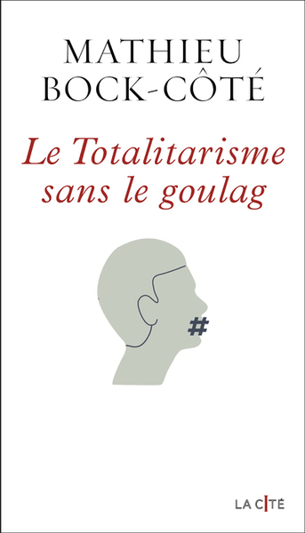 Le Totalitarisme Sans Le Goulag - Mathieu Bock-Côté