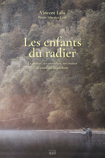 Les enfants du radier: La rivière, ses mouches, ses truites et ceux qui la pêchent