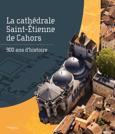 La cathédrale Saint-Étienne de Cahors. 900 ans d'histoire - Drac Occitanie, Ville de Cahors