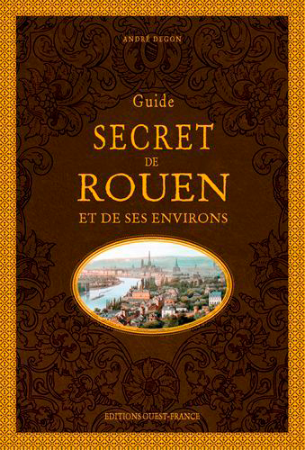 Guide secret de Rouen et de ses environs - Andre Degon