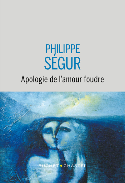 Apologie de l'amour foudre - Ségur Philippe