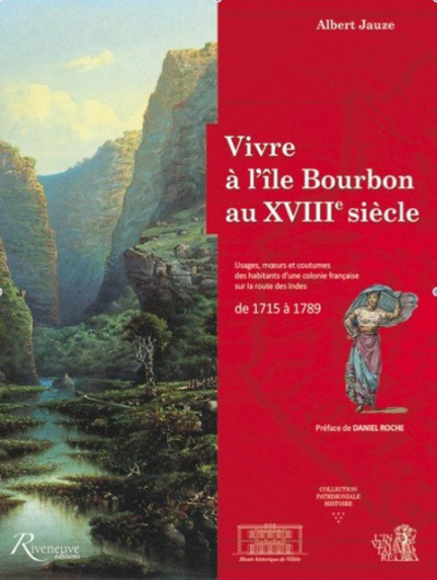 Vivre à l'Ile Bourbon au XVIIIe siècle. Usages, moeurs et coutumes d'une colonie française