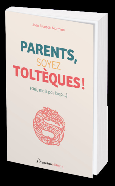 Parents, soyez Toltèques !