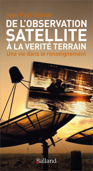 De l'observation satellite à la vérité terrain : une vie dans le renseignement - Jean Paul Debrun