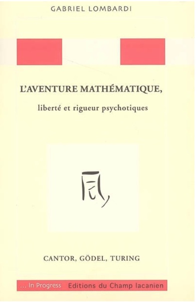 L'Aventure Mathématique, Liberté Et Rigueur Psychotiques : Cantor, Gödel, Turing - Gabriel Lombardi