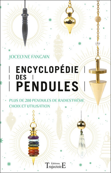 Encyclopédie des pendules - Plus de 200 pendules de radiesthésie - Choix et utilisation - Jocelyne Fangain