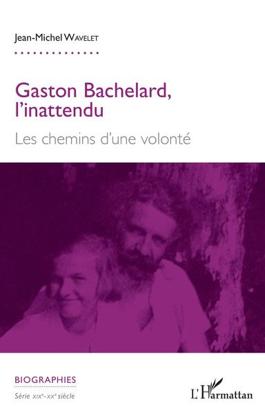 Gaston Bachelard, l'inattendu - Jean-Michel Wavelet