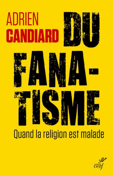 Du fanatisme - Adrien Candiard