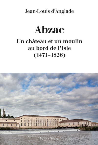 Abzac, Un Château Et Un Moulin Au Bord De L'Isle, 1471-1826