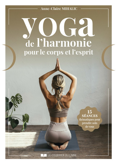 Yoga De L'Harmonie Pour Le Corps Et L'Esprit - 15 Séances Thématiques Pour Prendre Soin De Vous