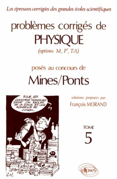 Problemes Corriges De Physique Mines/Ponts (Options M, P', Ta). Volume 5