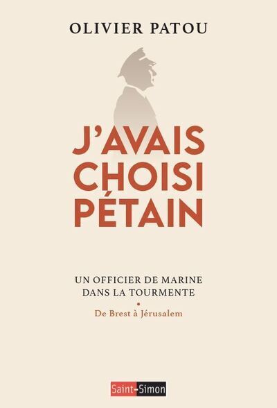 J'avais choisi Pétain - Un officier de Marine dans la tourmente - Olivier Patou