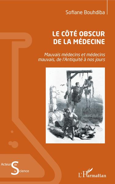 Le Côté Obscur De La Médecine, Mauvais Médecins Et Médecins Mauvais, De L'Antiquité À Nos Jours - Sofiane Bouhdiba