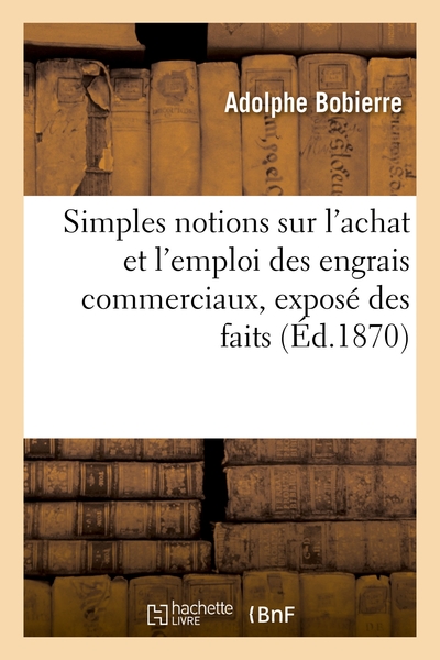 Simples notions sur l'achat et l'emploi des engrais commerciaux, exposé des faits - Adolphe Bobierre