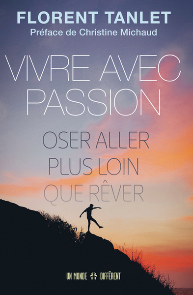 Vivre avec passion: Osez aller plus loin que rêver