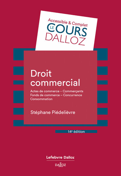 Droit commercial. 14e éd. - Actes de commerce - Commerçants Fonds de commerce Concurrence - Consommation