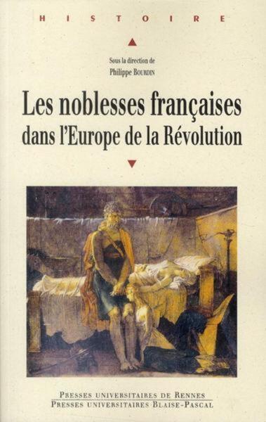 Les Noblesses françaises dans l'Europe de la Révolution - Philippe Bourdin