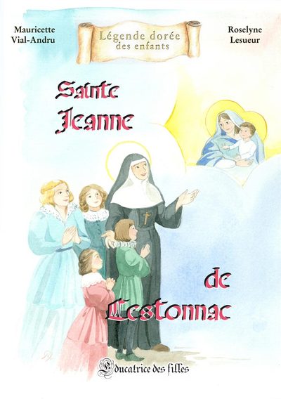 Sainte Jeanne De Lestonnac, Educatrice Des Filles - Mauricette Vial-Andru