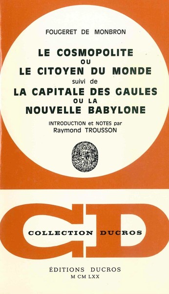 Le Cosmopolitisme, Ou Le Citoyen Du Monde, Suivi De La Capitale Des Gaules Ou La Nouvelle Babylone, Introduction Et Notes Par Raymond Trousson