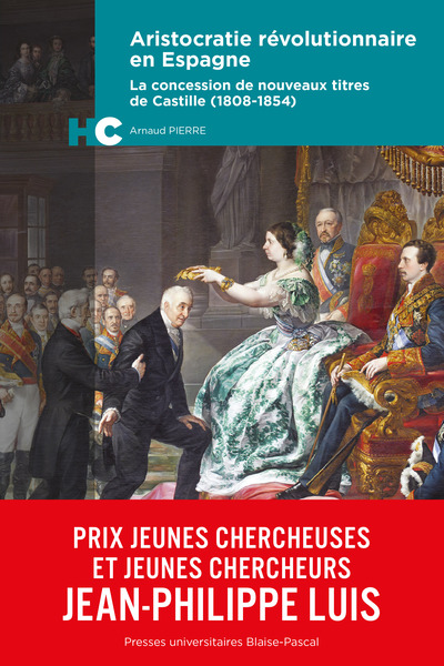 Aristocratie Revolutionnaire En Espagne. La Concession De Nouveaux Titres De Castille (1808-1854) - Pierre Arnaud