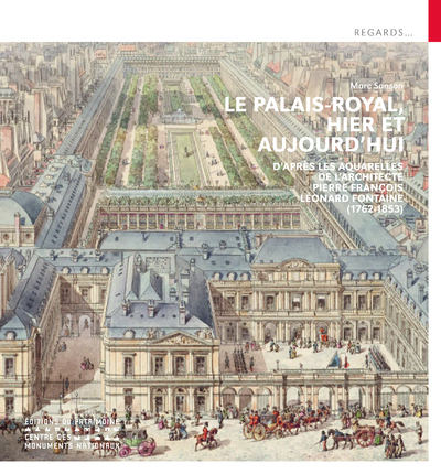 Le Palais-Royal, hier et aujourd'hui - D'après les aquarelles de l'architecte Pierre François Léonard Fontaine (1762-1853) - Marc Sanson