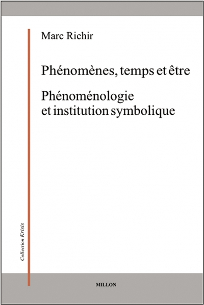 Phénomènes, temps et êtres; Phénoménologie et institution symbolique - Marc Richir