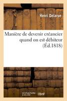 Manière de devenir créancier quand on est débiteur - Henri Delarue