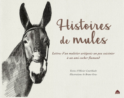 Histoires De Mules, Lettres D'Un Muletier Ariégeois Un Peu Cuisinier À Un Ami Cocher Flamand - Olivier Courthiade