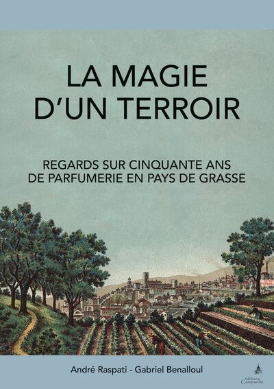 La Magie D'Un Terroir, Regards Sur Cinquante Ans De Parfumerie En Pays De Grasse