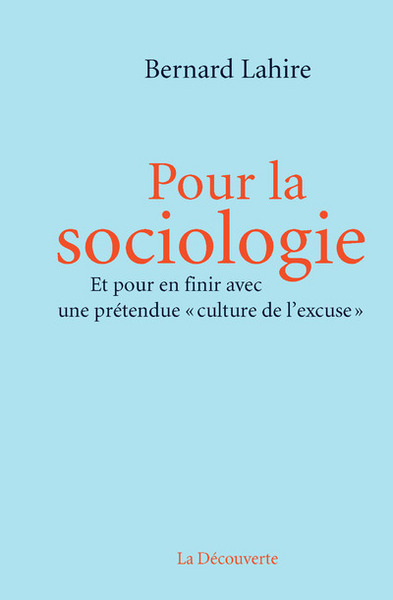 Pour la sociologie - Et pour en finir avec une prétendue "culture de l'excuse" - Bernard Lahire