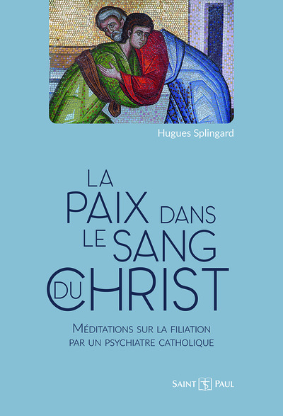 La Paix Dans Le Sang Du Christ, Méditations Sur La Filiation Par Un Psychiatre Catholique