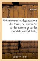 Mémoire sur les dégradations des terres, occasionnées par les torrens et par les inondations