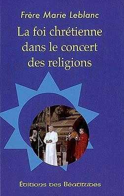 Foi Chretienne Dans Le Concert Des  Religions - Marie Leblanc