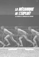 Mécanique de l'exploit. Le corps à l'épreuve du sport