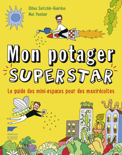 Mon Potager Superstar, Le Guide Des Mini Espaces Pour Des Maxi Récoltes