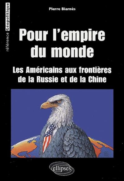 Pour L'Empire Du Monde (Les Américains Aux Frontières De La Russie Et De La Chine), Les Américains Aux Frontières De La Russie Et De La Chine