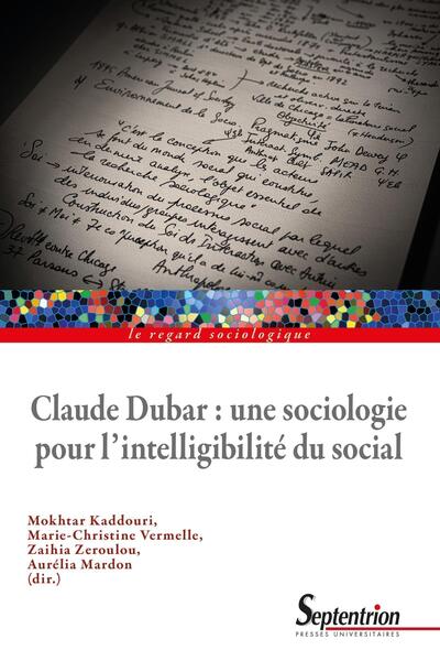 Claude Dubar : une sociologie pour l'intelligibilité du social - Mokhtar Kaddouri, Marie-Christine Vermelle, Zaihia Zeroulou, Aurélia Mardon