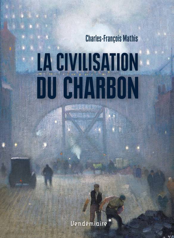 La Civilisation Du Charbon, En Angleterre, Du Règne De Victoria À La Seconde Guerre Mondiale - C-F. Mathis