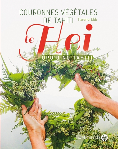 Couronnes végétales de Tahiti - Te hei upo’o no Tahiti - Tiarenui EBB