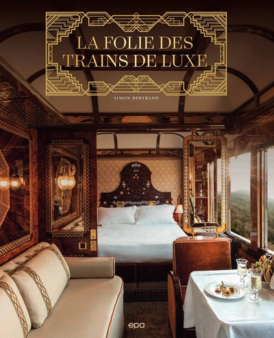 La folie des Trains de luxe - Simon Bertrand