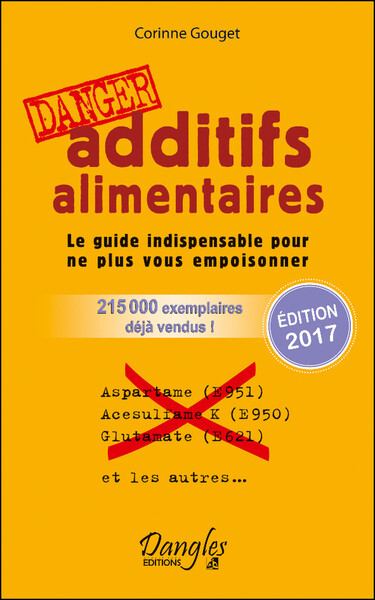 Additifs alimentaires Danger - Le guide indispensable pour ne plus vous empoisonner - Corinne Gouget