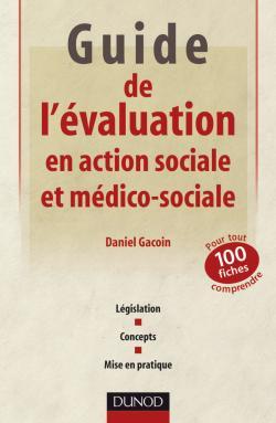 Guide De L'Évaluation En Action Sociale Et Médico-Sociale, 100 Fiches Pour Tout Comprendre